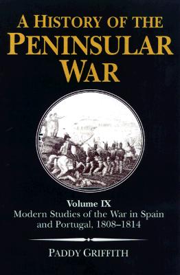 A History of the Peninsular War, Vol. 9: Modern Studies of the War in Spain and Portugal 1808-1814