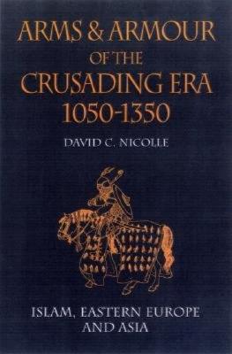 Arms and Armour of the Crusading Era, 1050-1350: Western Europe and the Crusader States