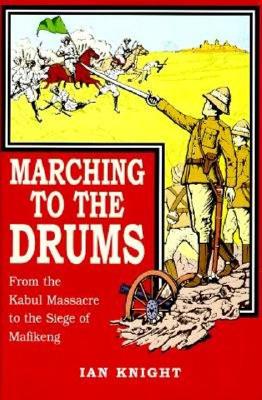 Marching to the Drums: Eyewitness Accounts of War From the Kabul Massacre to the Siege of Mafikeng.