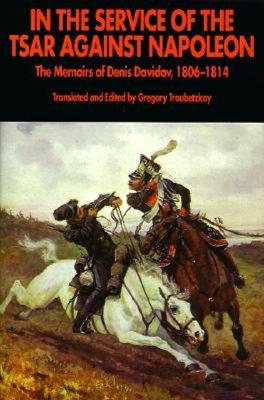 In the Service of the Tsar Against Napoleon: The Memoirs of Denis Davidov, 1806-1814