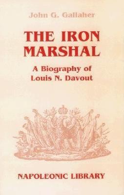Iron Marshal: Biography of Louis N. Davout.