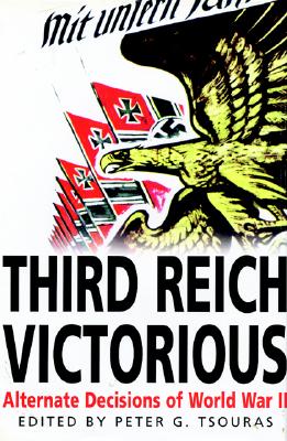 Third Reich Victorious Alternate Decisions of World War II