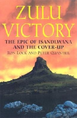 Zulu Victory: Epic of Isandlwana & the Cover-Up.