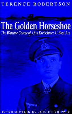 Image for Golden Horseshoe: The Wartime Career of Otto Kretschmer, U-Boat Ace Golden Horseshoe: The Wartime Career of Otto Kretschmer, U-Boat Ace