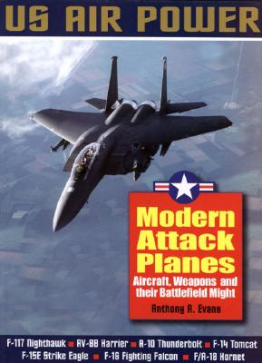 Modern Attack Planes: The Illustrated History of American Air Power the Campaigns, the Aircraft and the Men (US Air Power)