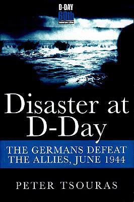 Disaster at D-Day: The Germans Defeat the Allies, June 1944 (Anniversary)