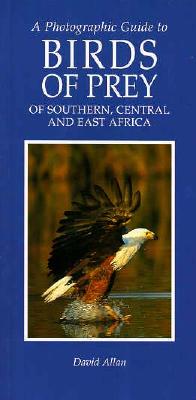 A Photographic Guide to the Birds of Prey of Southern, Central and East Africa