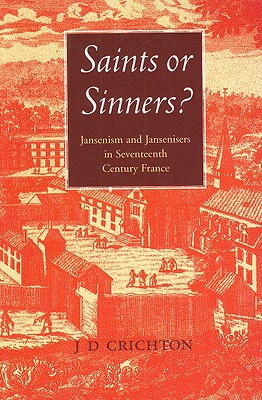 Saints or Sinners: Jansenism and Jansenisers in Seventeenth Century France