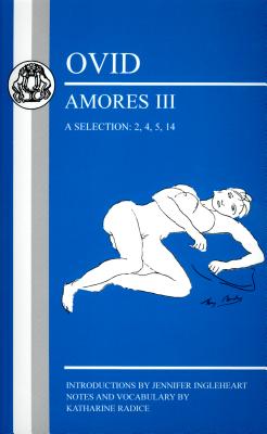 Image for Ovid: Amores III, a Selection: 2, 4, 5, 14 (Latin Texts) Ovid: Amores III, a Selection: 2, 4, 5, 14 (Latin Texts)