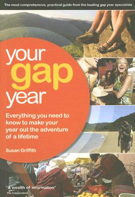 Your Gap Year: Everything You Need To Know to Make Your Year Out The Adventure of a Lifetime