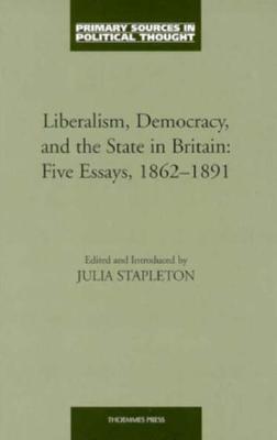 Liberalism Democracy and The State In Britain (Primary Sources in Political Thought)