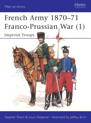 French Army 1870-71 Franco-Prussian War. 1. Imperial Troops. Osprey Man at Arms Series. #233.