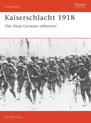 Kaiserschlacht 1918: Final German Offensive. Osprey Campaign Series. #11.