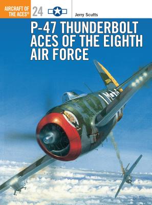 P-47 Thunderbolt Aces of the Eighth Air Force. Osprey Aircraft of the Aces #24.