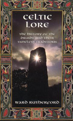 Celtic Lore: The History of the Druids and Their Timeless Traditions