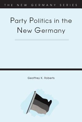 Party Politics in the New Germany (New Germany Series)