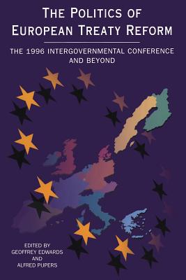 The Politics of European Treaty Reform : The 1996 Intergovernmental Conference and Beyond