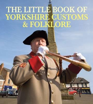 The Little Book of Yorkshire Customs & Folklore [Paperback] Smith, Julia and Kearney, Peter