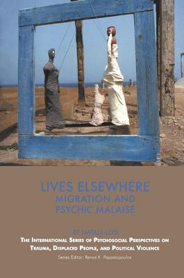 Lives Elsewhere: Migration and Psychic Malaise (The International Series of Psychosocial Perspectives on Trauma, Displaced People & Political Violence)