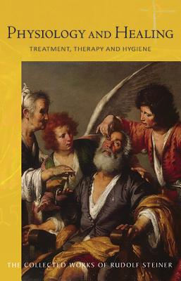Physiology and Healing: Treatment, Therapy, and Hygiene (CW 314) (The Collected Works of Rudolf Steiner)