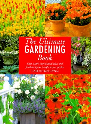 The Ultimate Gardening Book: Over 1,000 Inspirational Ideas and Practical Tips to Transform Your Garden