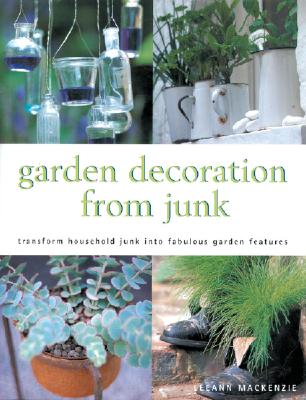 Image for Garden Decoration From Junk: Transform Household Junk Into Fabulous Garden Features