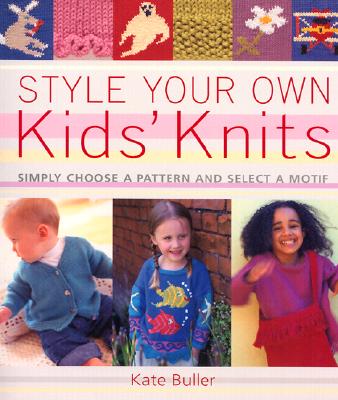 Image for Style Your Own Kids' Knits: Simply Choose a Pattern and Select a Motif