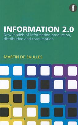 Information 2.0: New Models of Information Production, Distribution and Consumption. Martin de Saulles