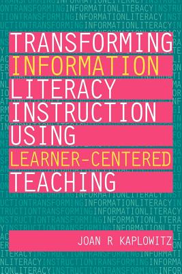 Transforming Information Literacy Instruction Using Learner-Centered Teaching (Facet Publications (All Titles as Published))