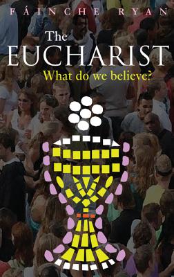 The Eucharist: What Do We Believe
