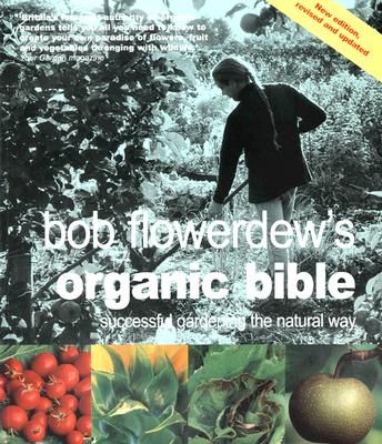 Bob Flowerdew's Organic Bible: Successful Gardening the Natural Way
