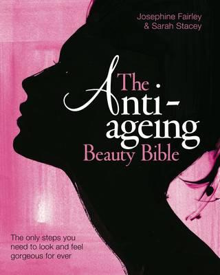 The Anti Ageing Beauty Bible: The only steps you need to look and feel gorgeous for ever