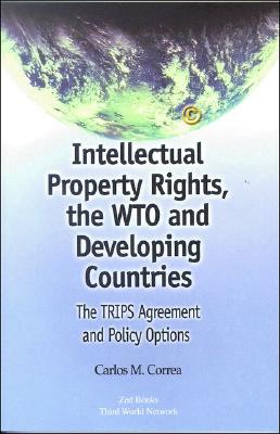 Intellectual Property Rights, the WTO and Developing Countries: The TRIPS Agreement and Policy Options