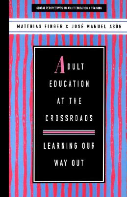 Adult Education at the Crossroads: Learning our way out (Global Perspectives on Adult Education and Training)