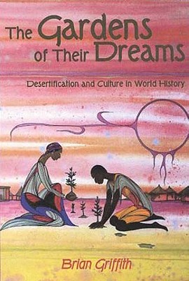 THE GARDENS OF THEIR DREAMS: Desertification and Culture in World History