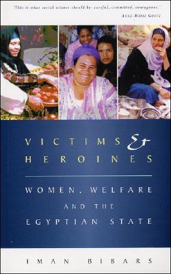 Victims and Heroines: Women, Welfare and the Egyptian State