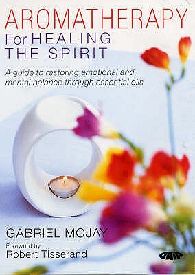 Aromatherapy for Healing the Spirit : A Guide to Restoring Emotional and Mental Balance Through Essential Oils (Alternative Health)