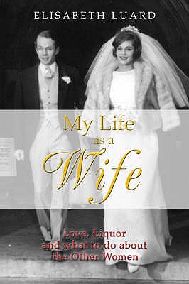 My Life as a Wife : love, liquor and what to do about the other women