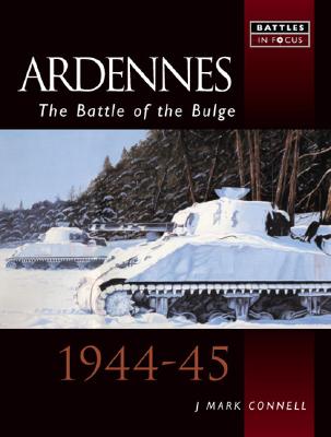 BATTLES IN FOCUS ARDENNES BATTLE BU Connell, J. Mark