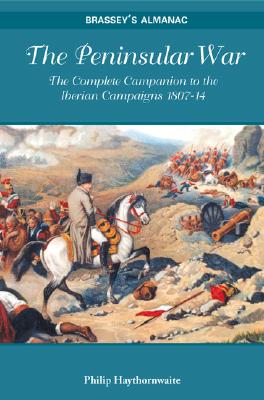 Peninsular War: The Complete Companion To The Iberian Campaigns 1807-14 (BRASSEY'S ALMANAC)
