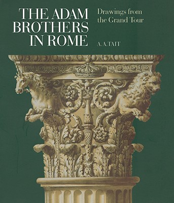 The Adam Brothers in Rome: Drawings from the Grand Tour