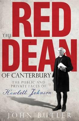 The Red Dean of Canterbury: The Public and Private Faces of Hewlett Johnson