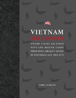 Vietnam Air Losses: United States Air Forces, Navy & Marine Corps Fixed Wing Aircraft Losses in South east Asia 1961-1973.