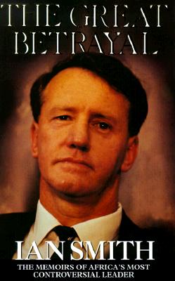 Image for The Great Betrayal: The Memoirs of Ian Douglas Smith The Great Betrayal: The Memoirs of Ian Douglas Smith