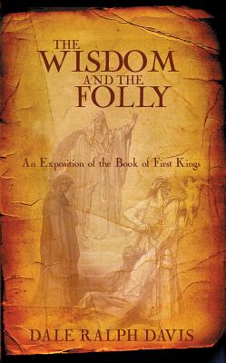 The Wisdom and the Folly: An Exposition of the Book of First Kings