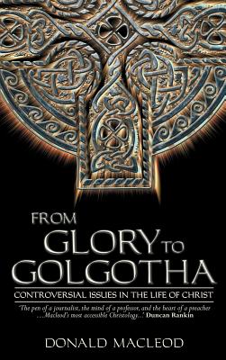 From Glory to Golgotha: Controversial Issues in the Life of Christ