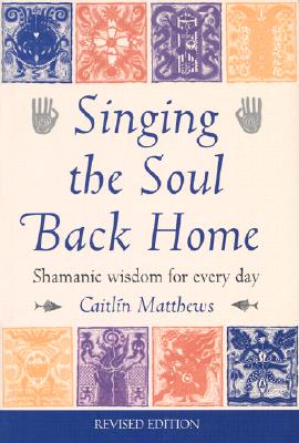 Singing the Soul Back Home: Shamanic Wisdom for Every Day