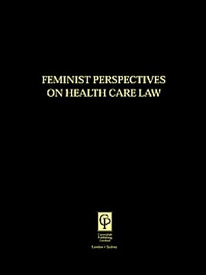 Feminist Perspectives on Healthcare Law (Feminist Perspectives on Law Series)