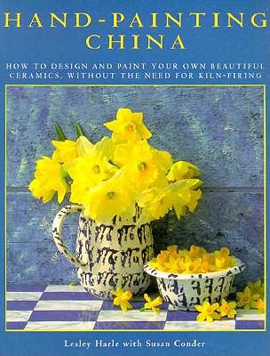 Image for Hand-Painting China: How to Design and Paint Your Own Beautiful Ceramics, Without the Need for Kiln-Firing