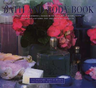 THE BATH AND BODY BOOK: CREATING A PERSONAL OASIS WITH NATURAL FRAGRANCES, SCENTED LOTIONS AND DECORATIVE EFFECTS